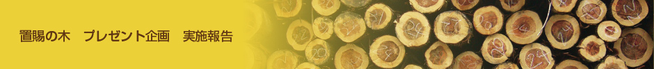 置賜の木　プレゼント企画　実施報告